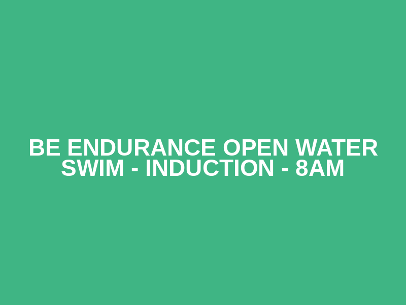 Be Endurance Open Water Swim - Induction - 8AM