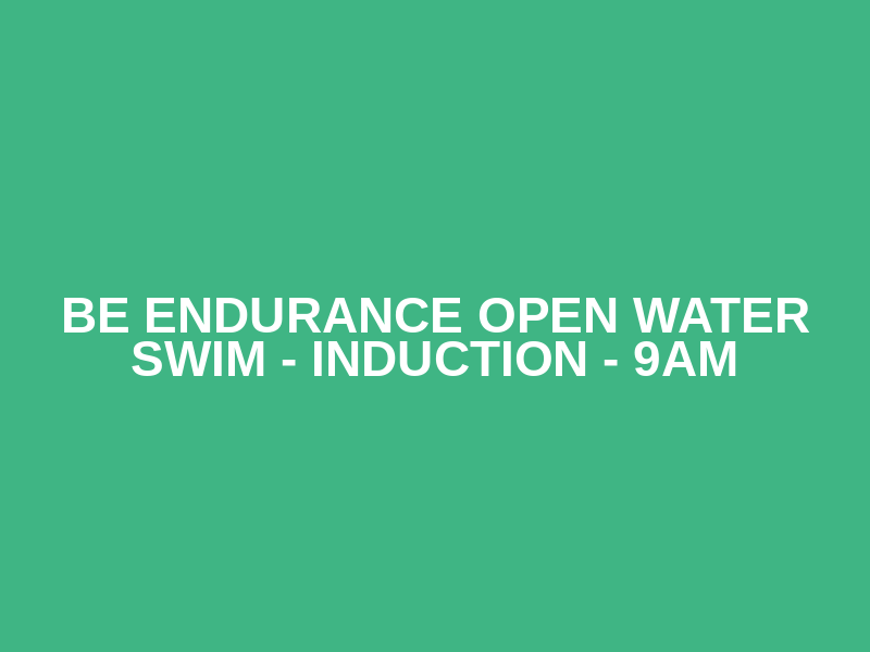 Be Endurance Open Water Swim - Induction - 9AM
