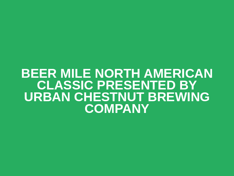 Beer Mile North American Classic Presented by Urban Chestnut Brewing Company