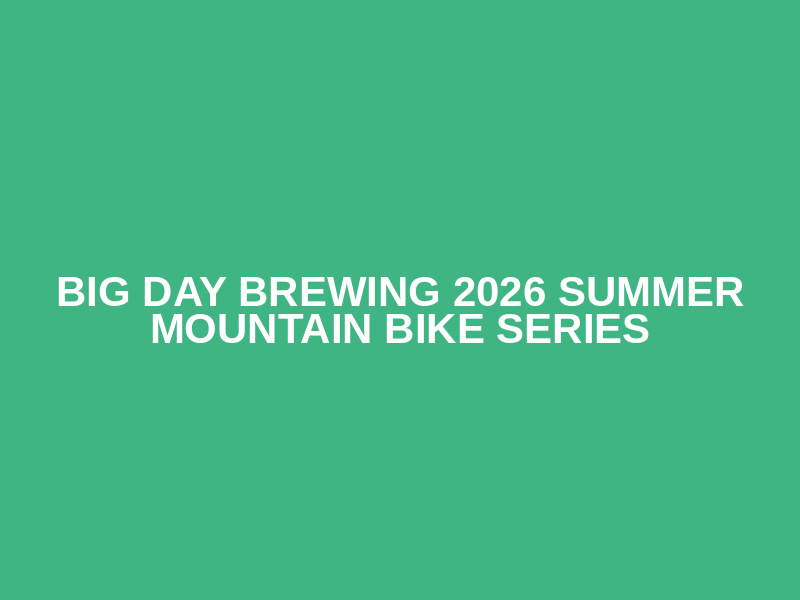 Big Day Brewing 2026 Summer Mountain Bike Series