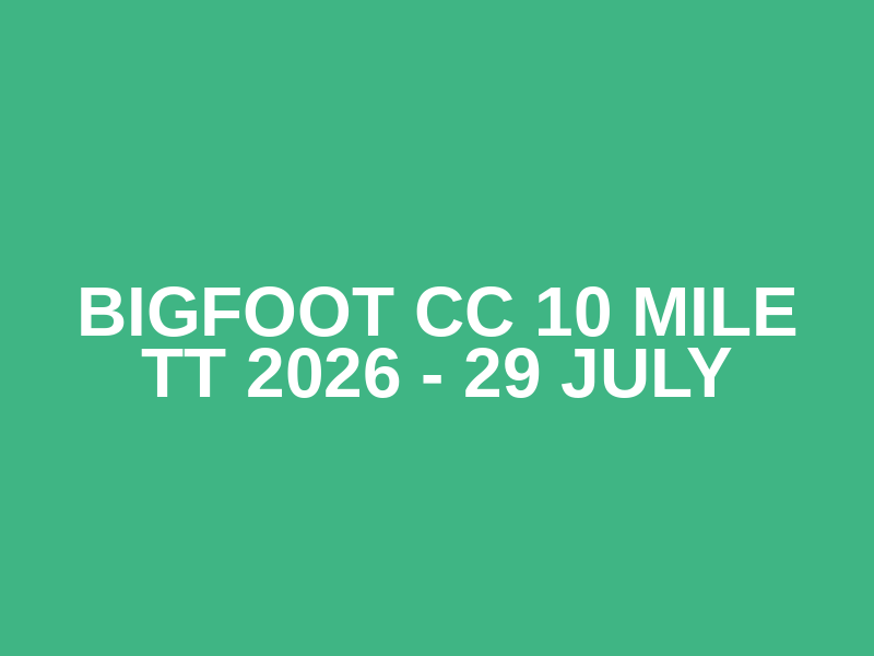 Bigfoot CC 10 mile TT 2026 - 29 July