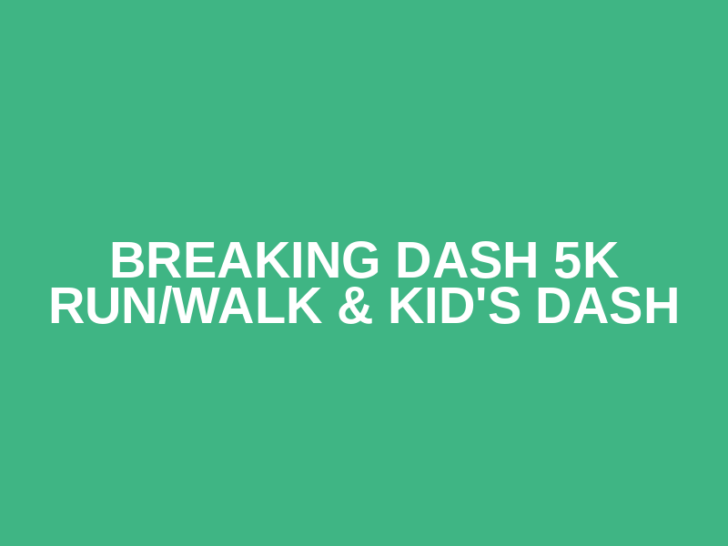 Breaking Dash 5K Run/Walk & Kid's Dash