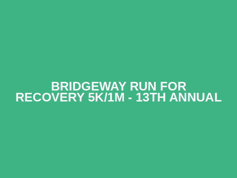 Bridgeway Run for Recovery 5K/1M - 13th Annual Logo