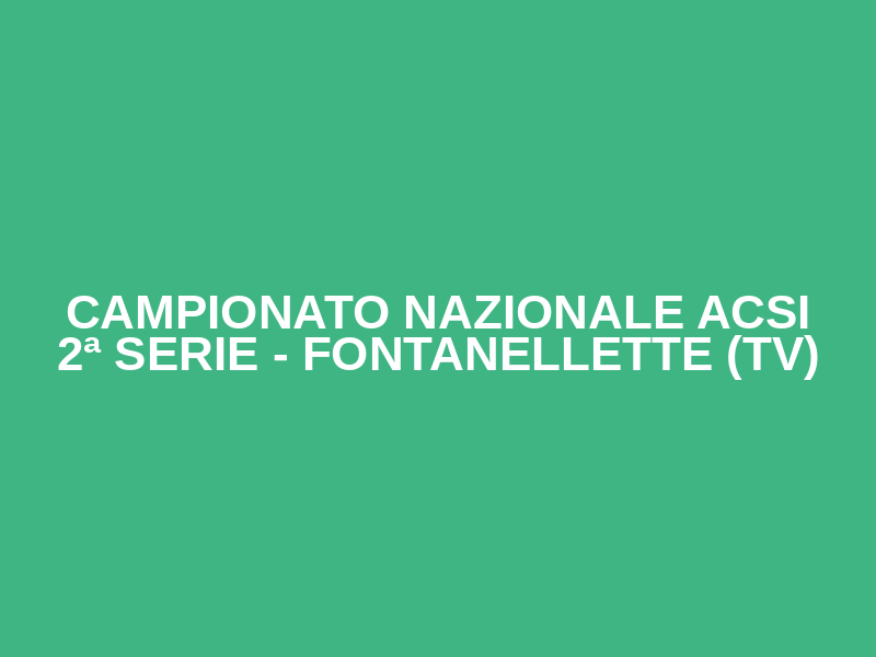 Campionato Nazionale ACSI 2ª serie - Fontanellette (TV)
