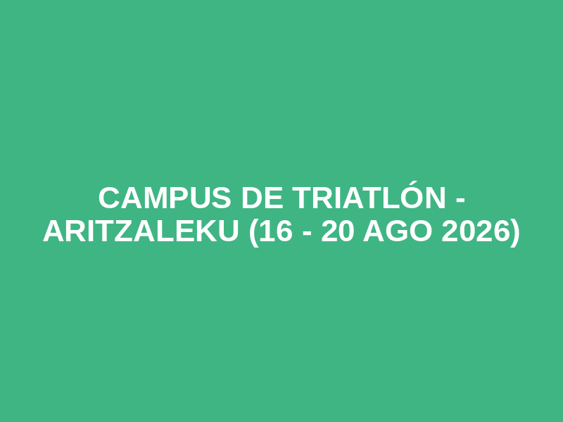 CAMPUS DE TRIATLÓN - ARITZALEKU (16 - 20 AGO 2026)