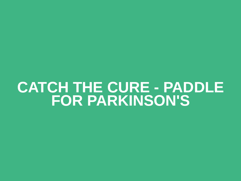 Catch the Cure - Paddle for Parkinson's