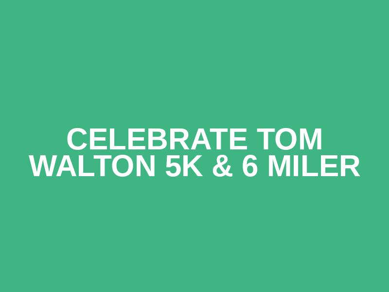 Celebrate Tom Walton 5k & 6 Miler Logo