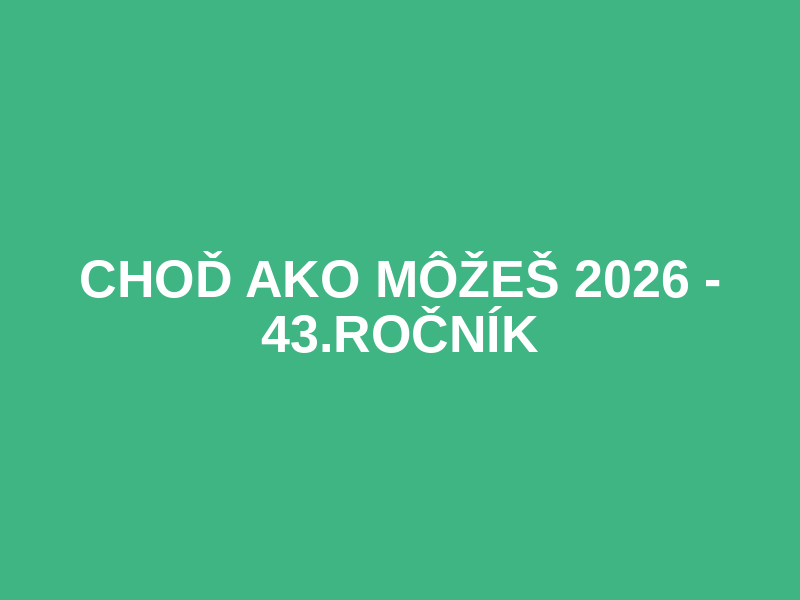 Choď ako môžeš 2026 - 43.ročník