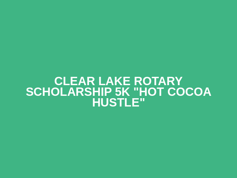 Clear Lake Rotary Scholarship 5K "Hot Cocoa Hustle" Logo