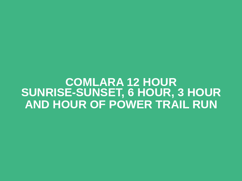 Comlara 12 Hour Sunrise-Sunset, 6 Hour, 3 Hour and Hour of Power Trail Run