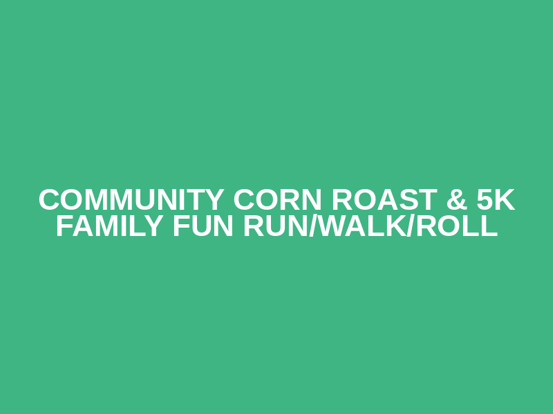 Community Corn Roast & 5K Family Fun Run/Walk/Roll Logo