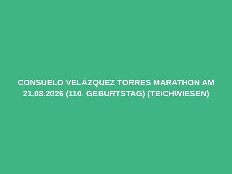 Consuelo Velázquez Torres Marathon am 21.08.2026 (110. Geburtstag) (Teichwiesen)