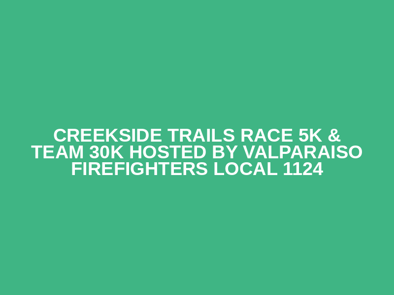 Creekside Trails Race 5k & Team 30k Hosted by Valparaiso Firefighters Local 1124 Logo