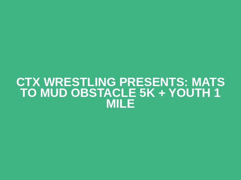 CTX Wrestling Presents: Mats to Mud Obstacle 5K + Youth 1 Mile Logo