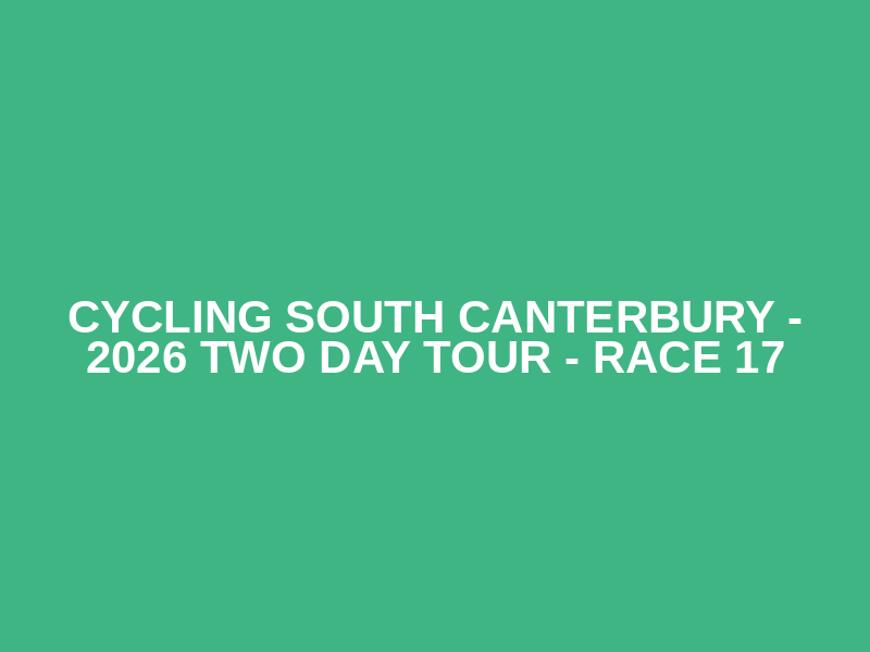 Cycling South Canterbury - 2026 Two Day Tour - Race 17
