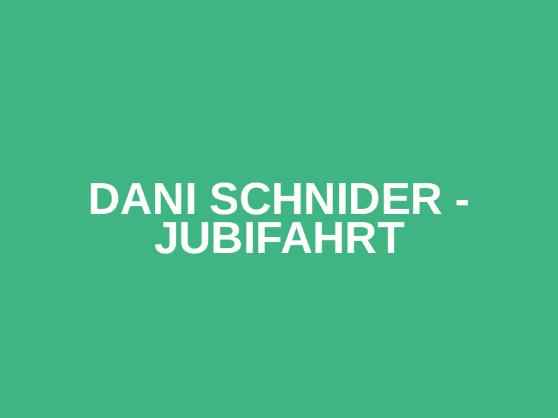 Dani Schnider - Jubifahrt