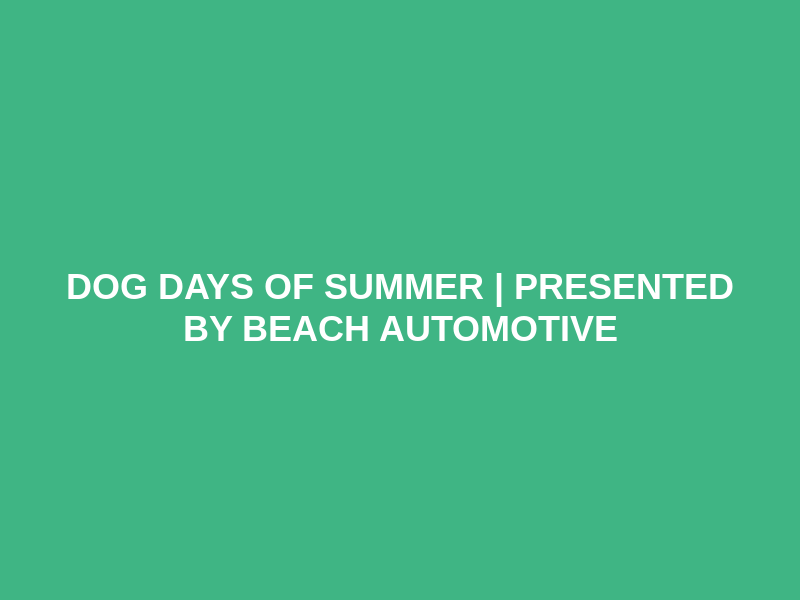 Dog Days of Summer | Presented by Beach Automotive Logo