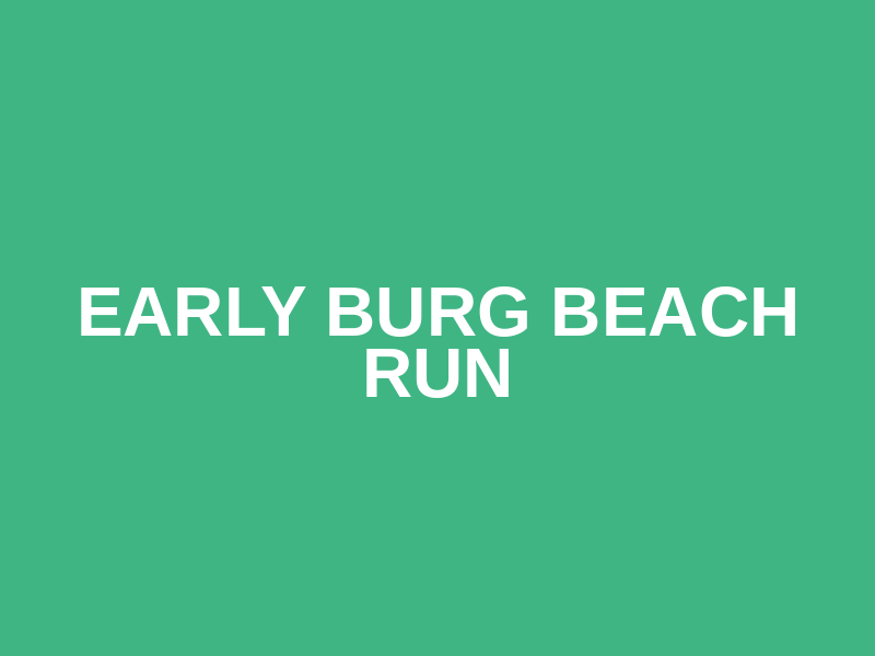 Early Burg Beach Run
