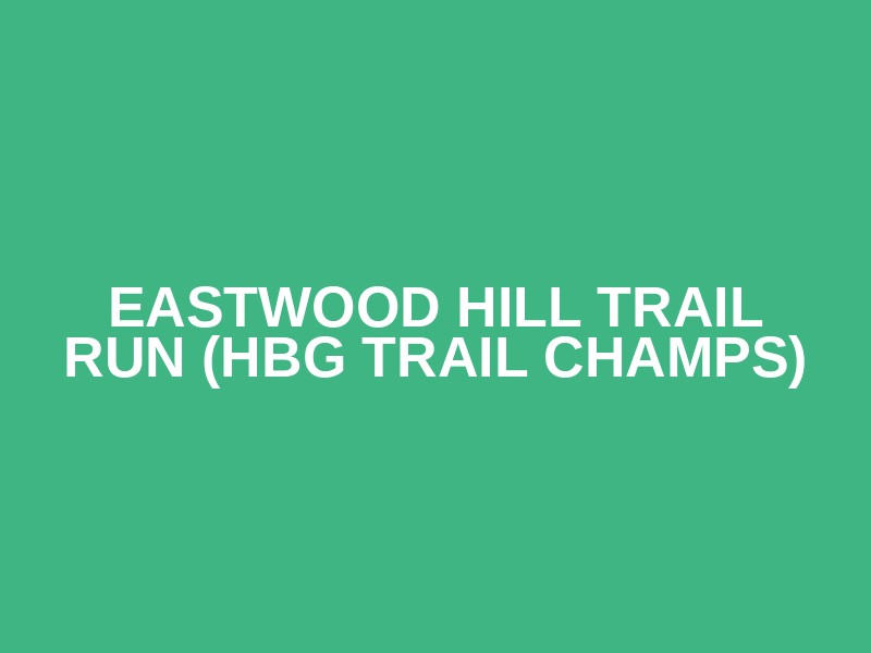 Eastwood Hill Trail Run (HBG Trail Champs)