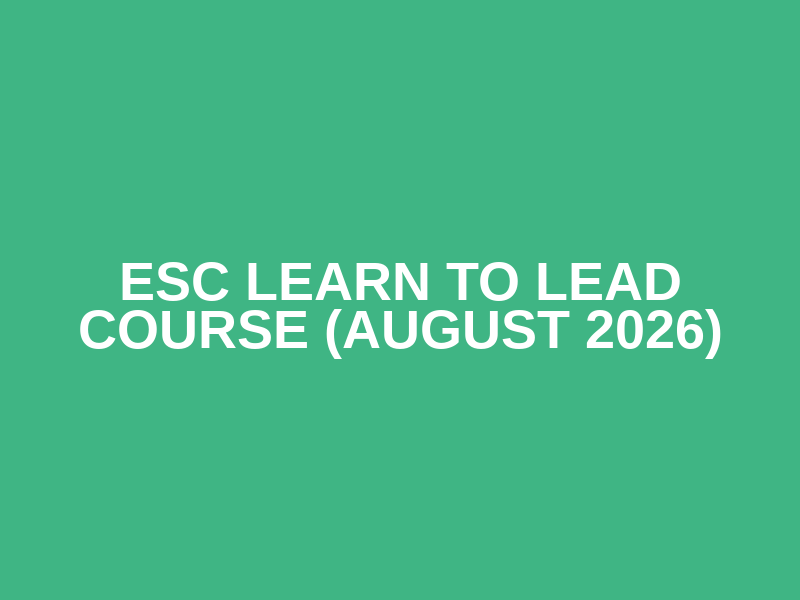 ESC Learn to Lead Course (August 2026)