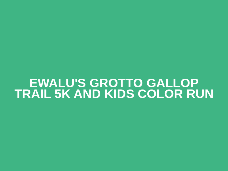 Ewalu's Grotto Gallop Trail 5k and Kids Color Run