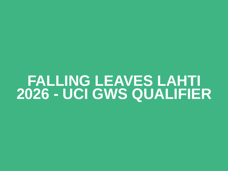 Falling Leaves Lahti 2026 - UCI GWS Qualifier