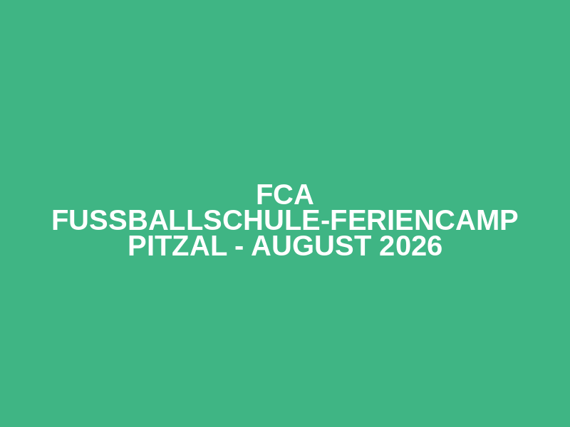FCA Fussballschule-Feriencamp Pitzal - August 2026