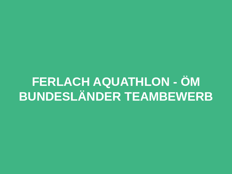 Ferlach Aquathlon - ÖM Bundesländer Teambewerb