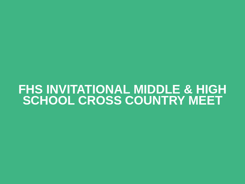 FHS Invitational Middle & High School Cross Country Meet