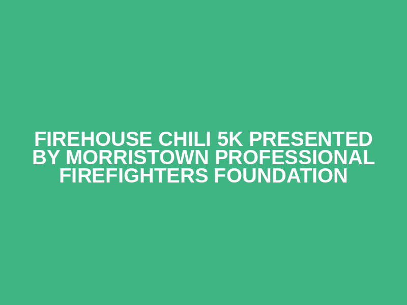Firehouse Chili 5K Presented by Morristown Professional Firefighters Foundation Logo