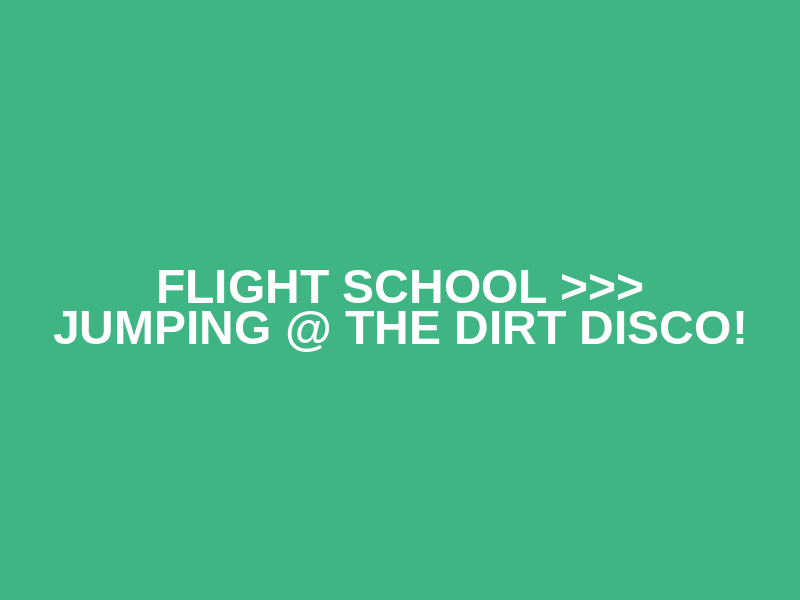 Flight School >>> Jumping @ The Dirt Disco! Logo