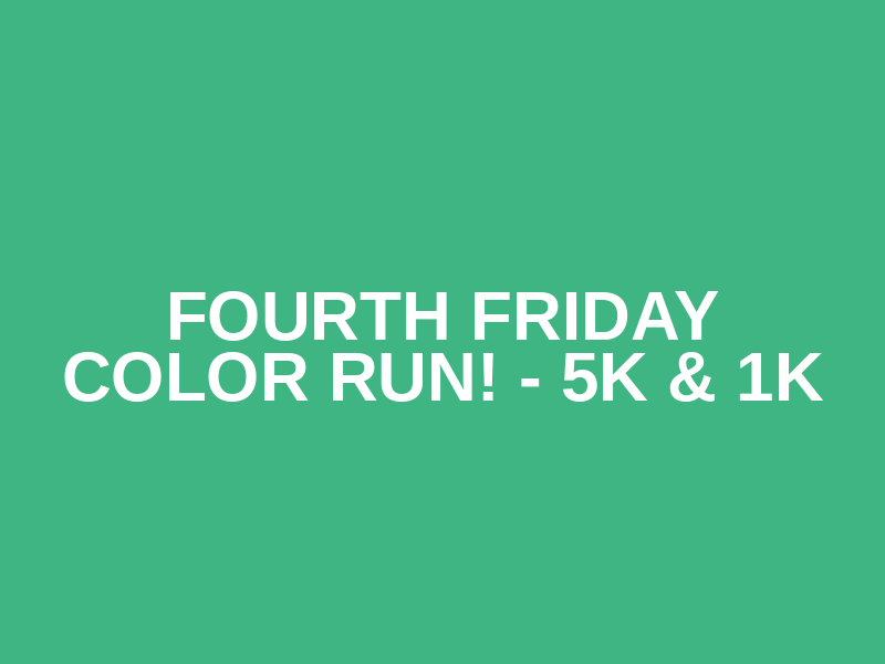 Fourth Friday Color Run! - 5K & 1K