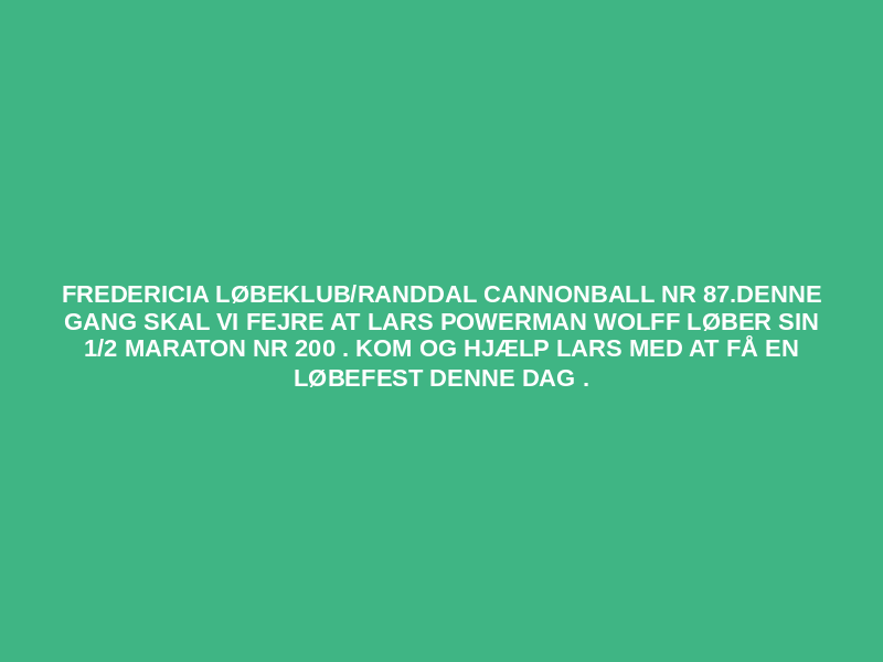 Fredericia løbeklub/Randdal Cannonball nr 87.Denne gang skal vi fejre at Lars Powerman Wolff løber sin 1/2 maraton nr 200 . Kom og hjælp  Lars  med at få  en løbefest denne dag . Logo