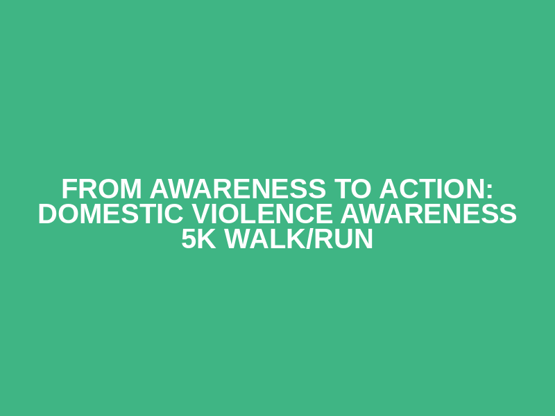 From Awareness to Action: Domestic Violence Awareness 5K Walk/Run