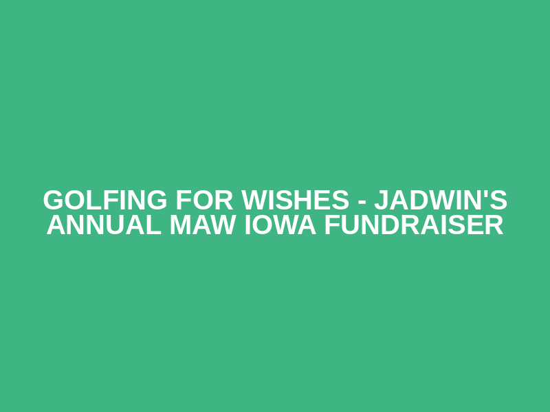 Golfing for Wishes - Jadwin's Annual MAW Iowa Fundraiser Logo