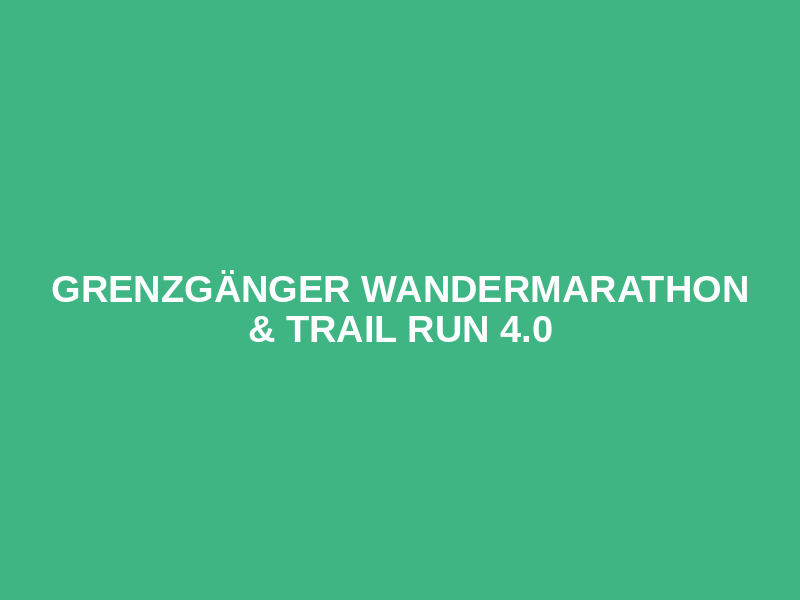 Grenzgänger Wandermarathon & Trail Run 4.0
