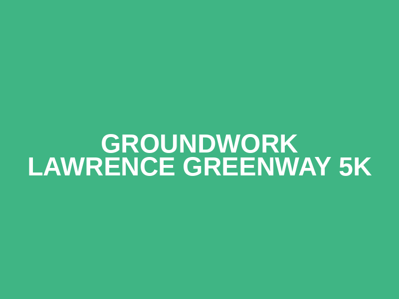 Groundwork Lawrence Greenway 5k