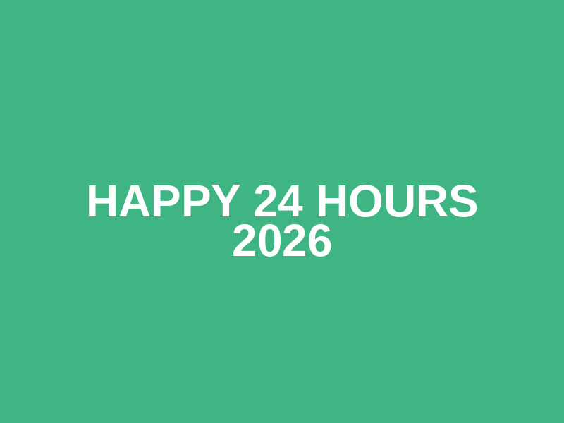 HAPPY 24 HOURS 2026