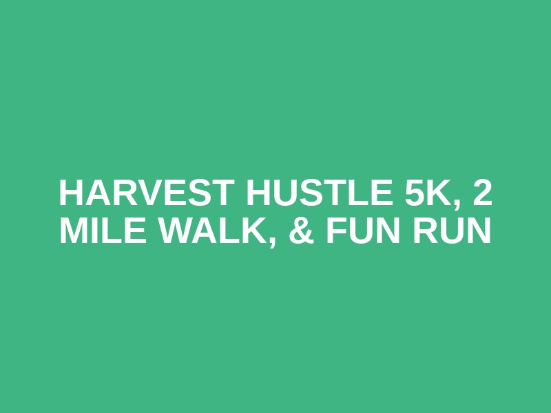 Harvest Hustle 5K, 2 Mile Walk, & Fun Run