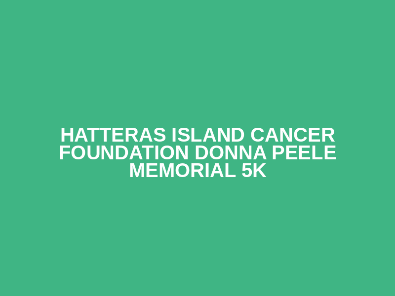 Hatteras Island Cancer Foundation Donna Peele Memorial 5k