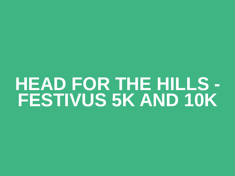 Head for the Hills - Festivus 5k and 10k Logo