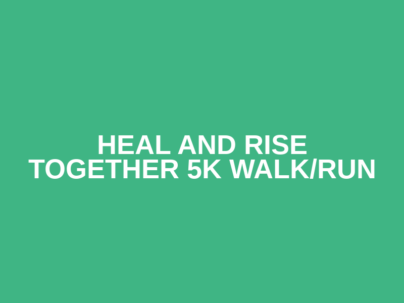 Heal and Rise Together 5k Walk/Run