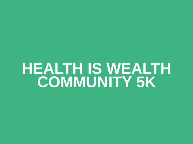 Health is Wealth Community 5K