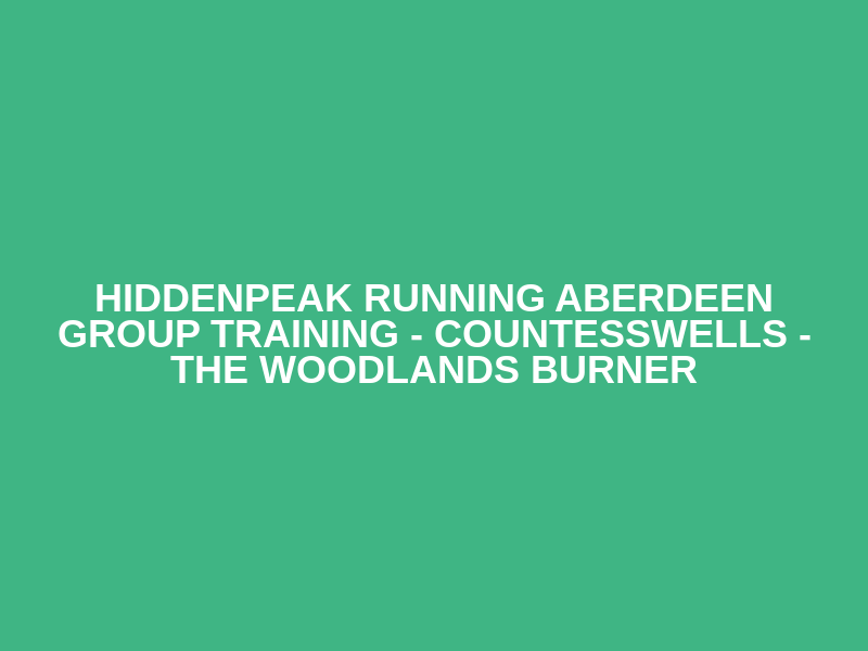 HiddenPeak Running Aberdeen Group Training - Countesswells  - The Woodlands Burner