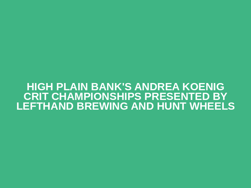 High Plain Bank's  Andrea Koenig Crit Championships presented by Lefthand Brewing and Hunt Wheels