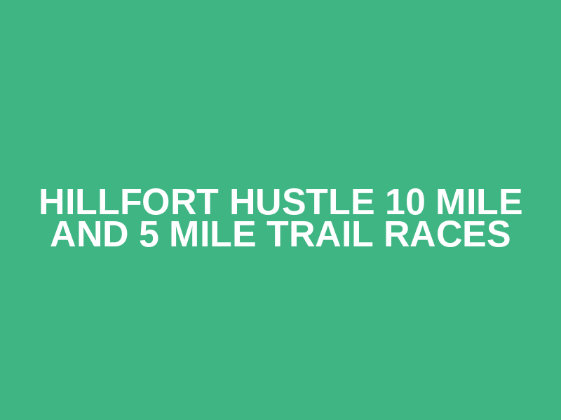 Hillfort Hustle 10 mile and 5 mile Trail Races