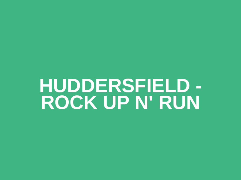 Huddersfield - Rock up n' Run