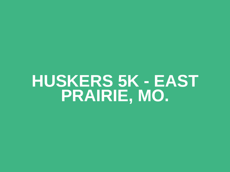 Huskers 5K - East Prairie, Mo.