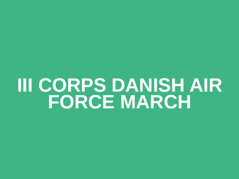 III Corps Danish Air Force March
