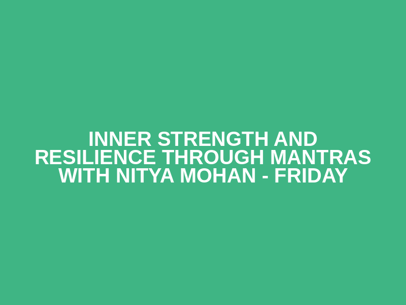 Inner Strength and Resilience through Mantras  with Nitya Mohan - Friday Logo